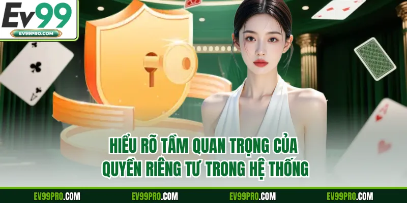 Hiểu rõ tầm quan trọng của quyền riêng tư trong hệ thống